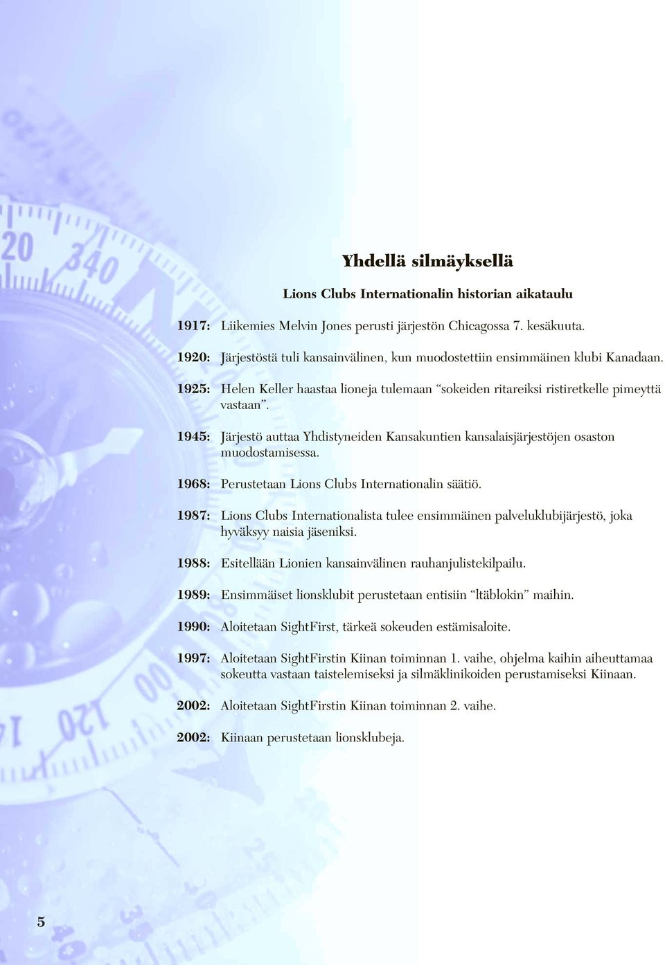 1945: Järjestö auttaa Yhdistyneiden Kansakuntien kansalaisjärjestöjen osaston muodostamisessa. 1968: Perustetaan Lions Clubs Internationalin säätiö.