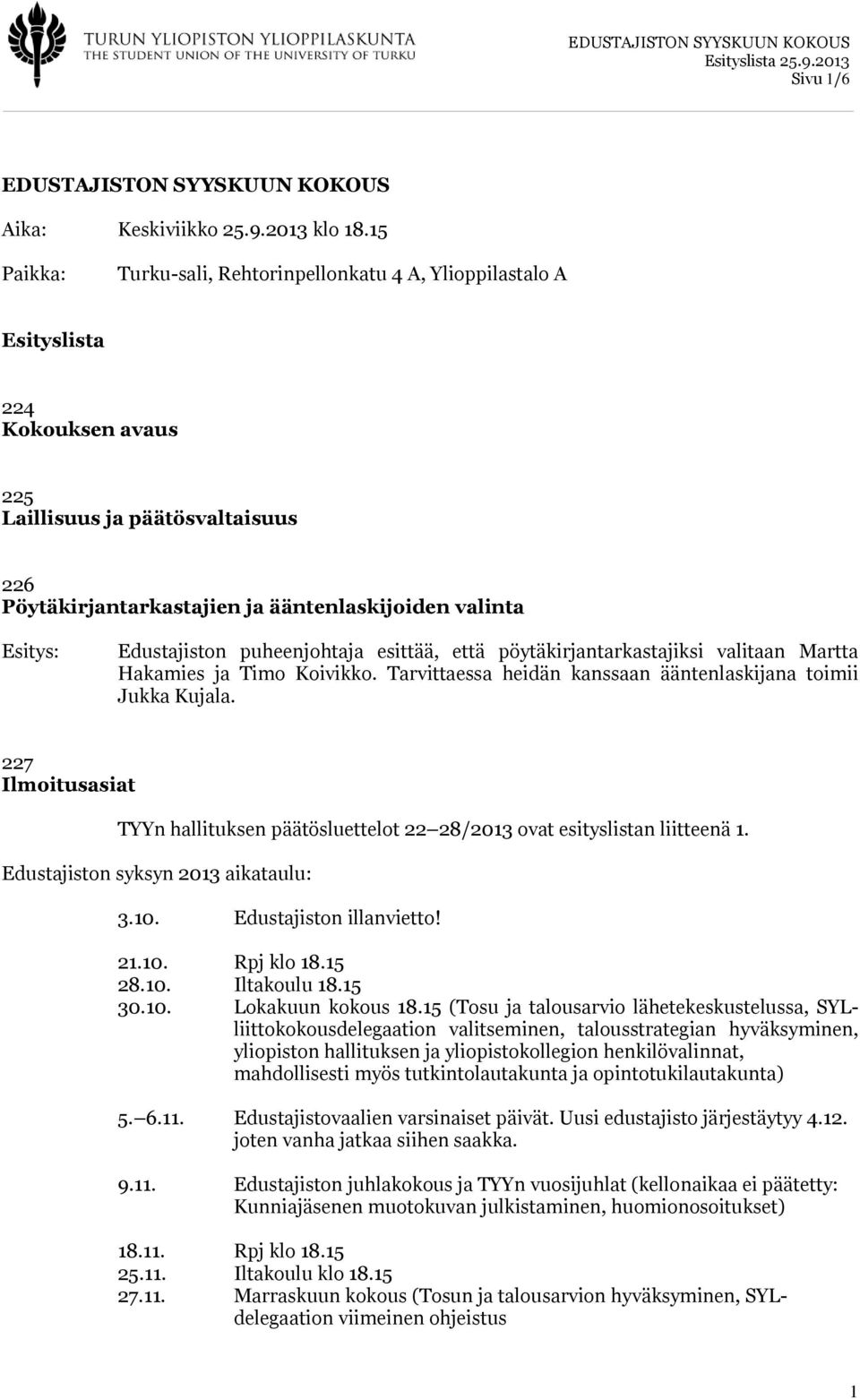 Edustajiston puheenjohtaja esittää, että pöytäkirjantarkastajiksi valitaan Martta Hakamies ja Timo Koivikko. Tarvittaessa heidän kanssaan ääntenlaskijana toimii Jukka Kujala.