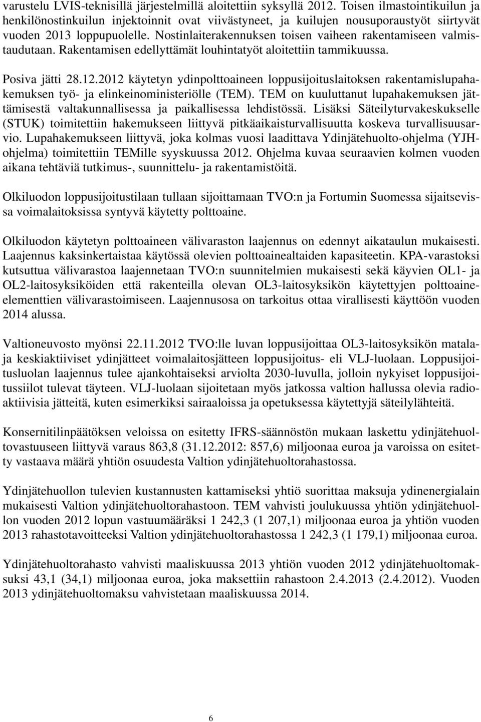 Nostinlaiterakennuksen toisen vaiheen rakentamiseen valmistaudutaan. Rakentamisen edellyttämät louhintatyöt aloitettiin tammikuussa. Posiva jätti 28.12.