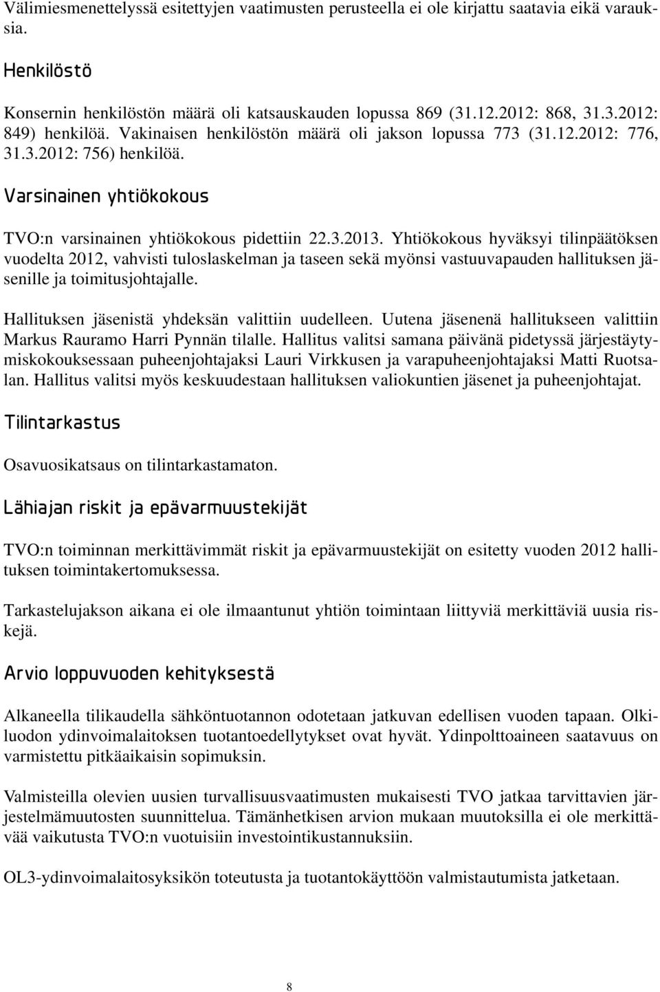 Yhtiökokous hyväksyi tilinpäätöksen vuodelta 2012, vahvisti tuloslaskelman ja taseen sekä myönsi vastuuvapauden hallituksen jäsenille ja toimitusjohtajalle.