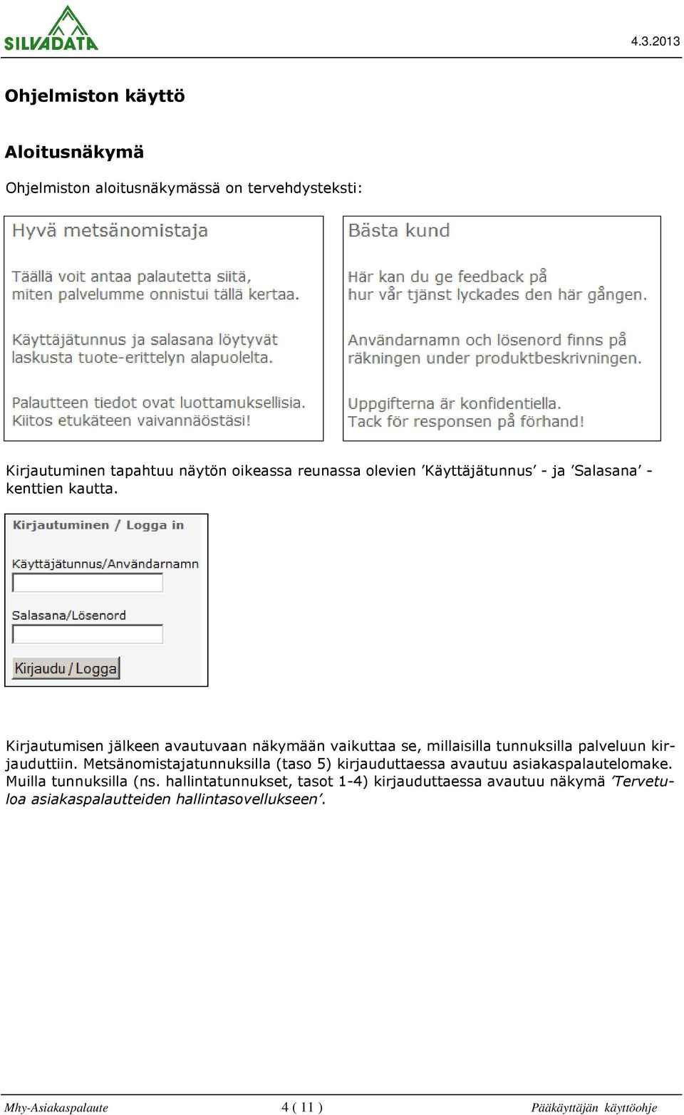 Kirjautumisen jälkeen avautuvaan näkymään vaikuttaa se, millaisilla tunnuksilla palveluun kirjauduttiin.