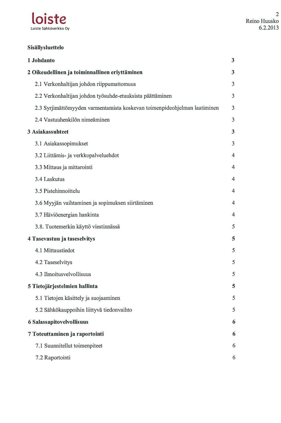 1 Asiakassopimukset 3 3.2 Liittämis- ja verkkopalveluehdot 4 3.3 Mittaus ja mittarointi 4 3.4 Laskutus 4 3.5 Pistehinnoittelu 4 3.6 Myyjän vaihtaminen ja sopimuksen siirtäminen 4 3.