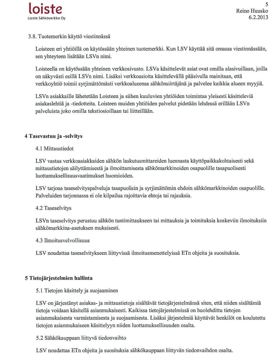 Lisäksi verkkoasioita käsitteleväliä pääsivulla mainitaan, että verkkoyhtiö toimii syrjimättömästi verkkoalueensa sähkönsiirtäjänä ja palvelee kaikkia alueen myyjiä.