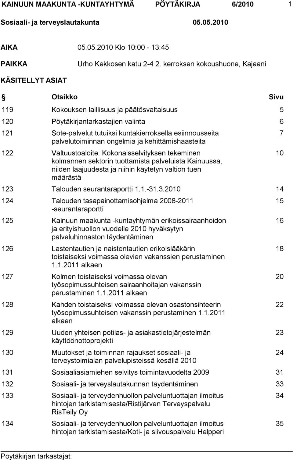 esiinnousseita palvelutoiminnan ongelmia ja kehittämishaasteita 122 Valtuustoaloite: Kokonaisselvityksen tekeminen kolmannen sektorin tuottamista palveluista Kainuussa, niiden laajuudesta ja niihin