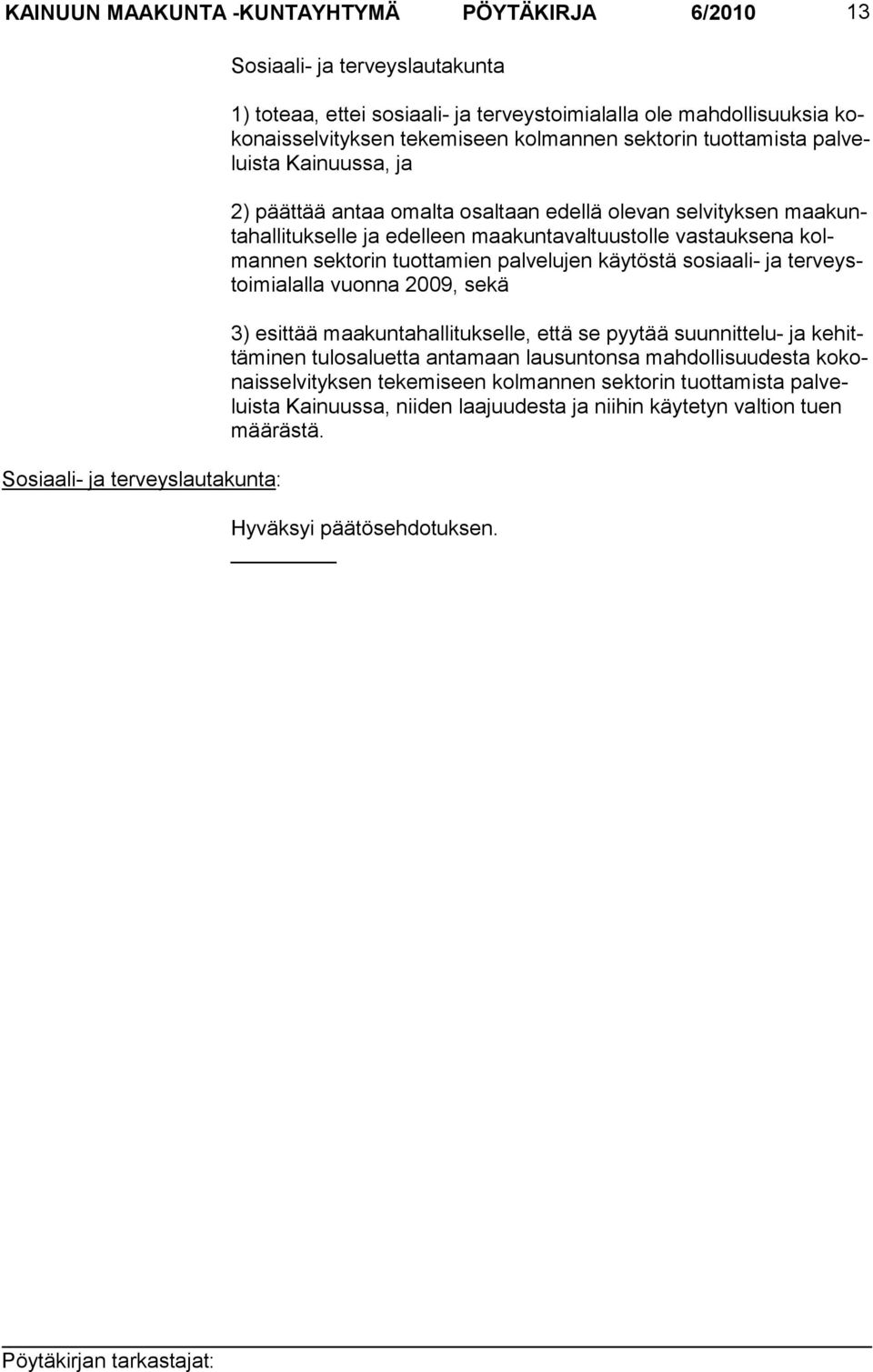 tuustolle vastauksena kolman nen sektorin tuotta mien palvelujen käy töstä sosiaali- ja terveystoimi alalla vuonna 2009, sekä 3) esittää maakuntahallitukselle, että se pyytää suunnittelu- ja