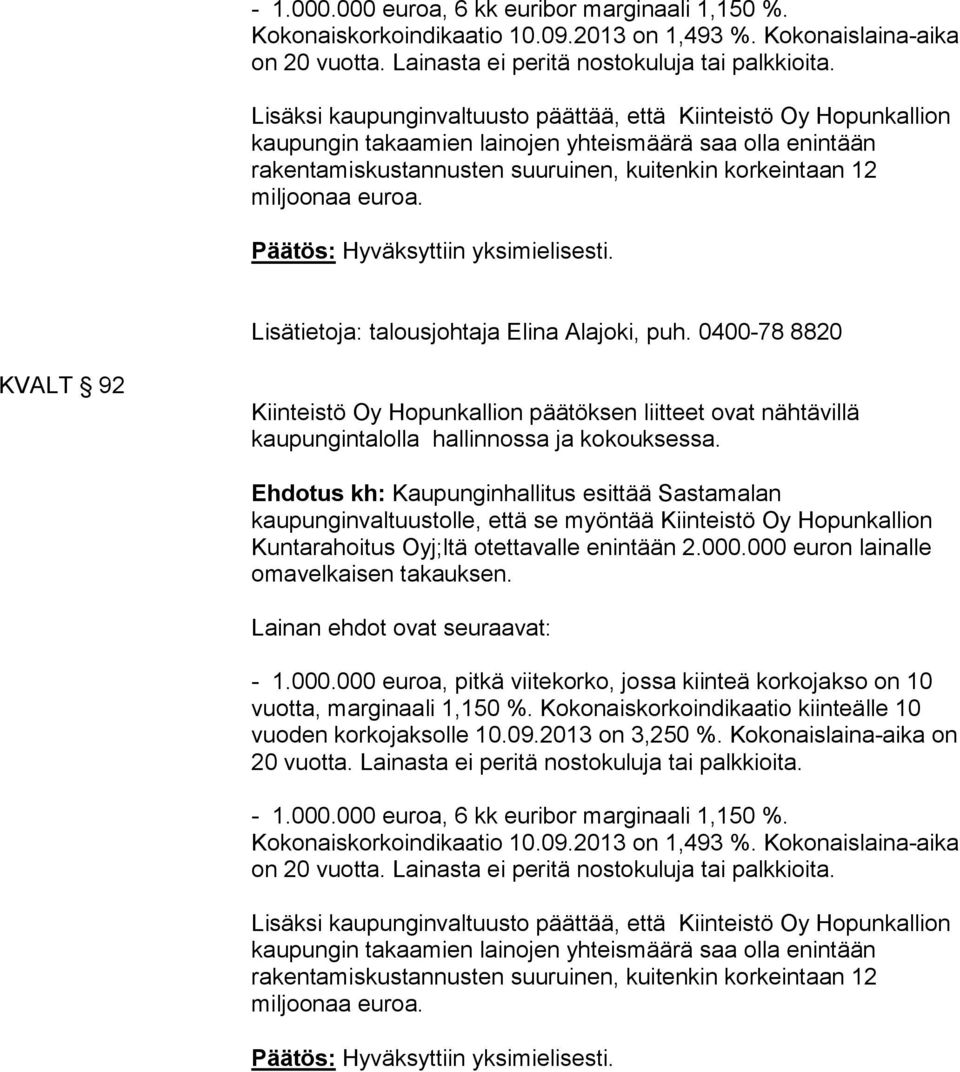 euroa. Lisätietoja: talousjohtaja Elina Alajoki, puh. 0400-78 8820 KVALT 92 Kiinteistö Oy Hopunkallion päätöksen liitteet ovat nähtävillä kaupungintalolla hallinnossa ja kokouksessa.