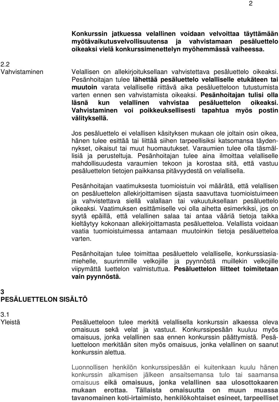 Pesänhoitajan tulee lähettää pesäluettelo velalliselle etukäteen tai muutoin varata velalliselle riittävä aika pesäluetteloon tutustumista varten ennen sen vahvistamista oikeaksi.