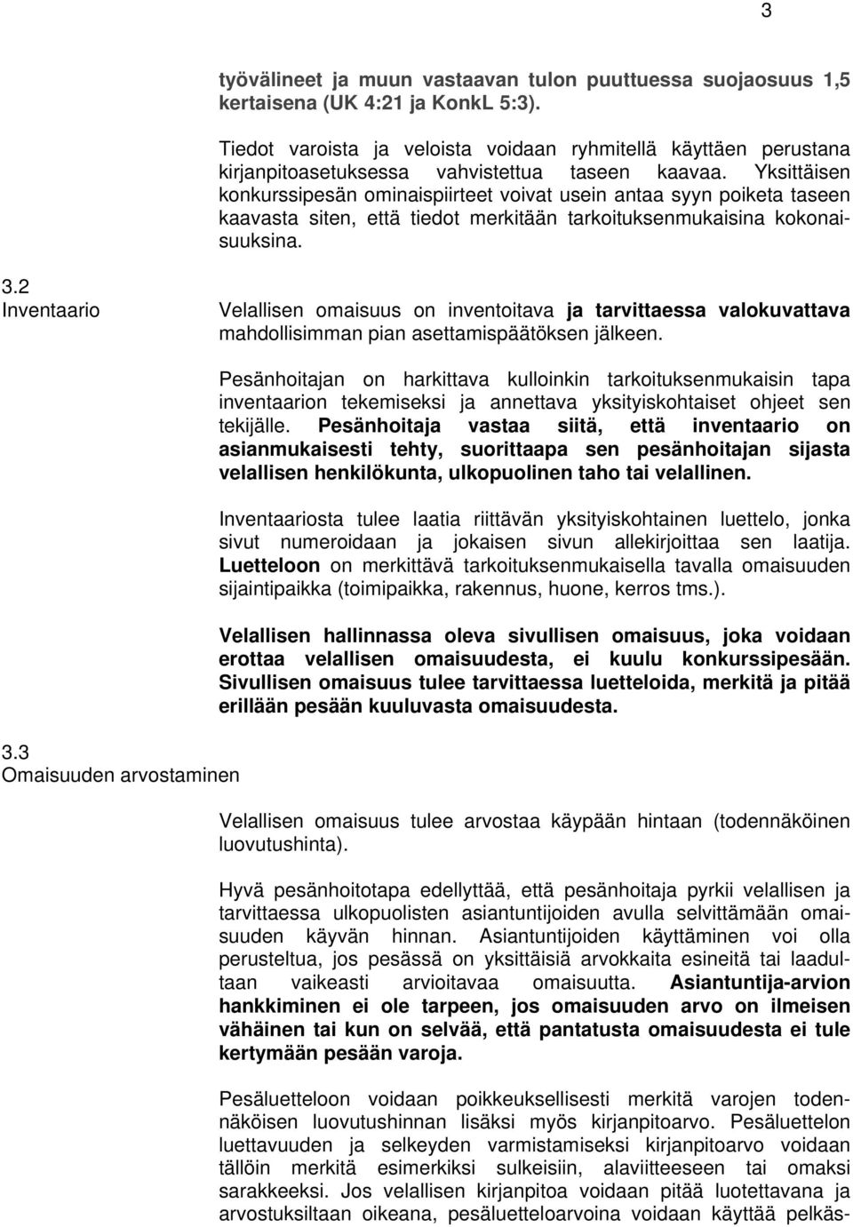 Yksittäisen konkurssipesän ominaispiirteet voivat usein antaa syyn poiketa taseen kaavasta siten, että tiedot merkitään tarkoituksenmukaisina kokonaisuuksina. 3.