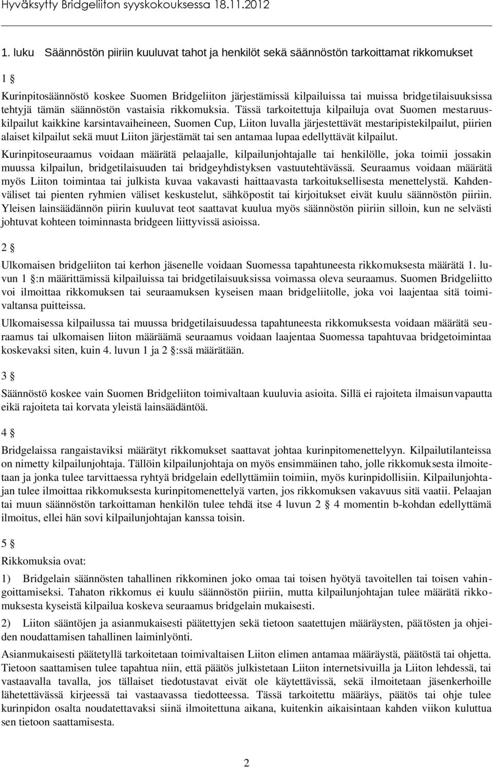 Tässä tarkoitettuja kilpailuja ovat Suomen mestaruuskilpailut kaikkine karsintavaiheineen, Suomen Cup, Liiton luvalla järjestettävät mestaripistekilpailut, piirien alaiset kilpailut sekä muut Liiton