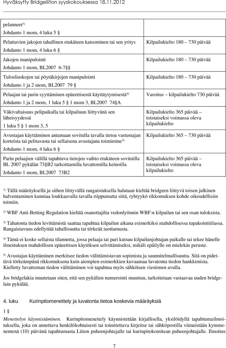 pelipaikalla tai kilpailuun liittyvänä sen läheisyydessä 1 luku 5 1 mom 3, 5 Avustajan käyttäminen antamaan sovitulla tavalla tietoa vastustajan korteista tai pelitavasta tai sellaisena avustajana