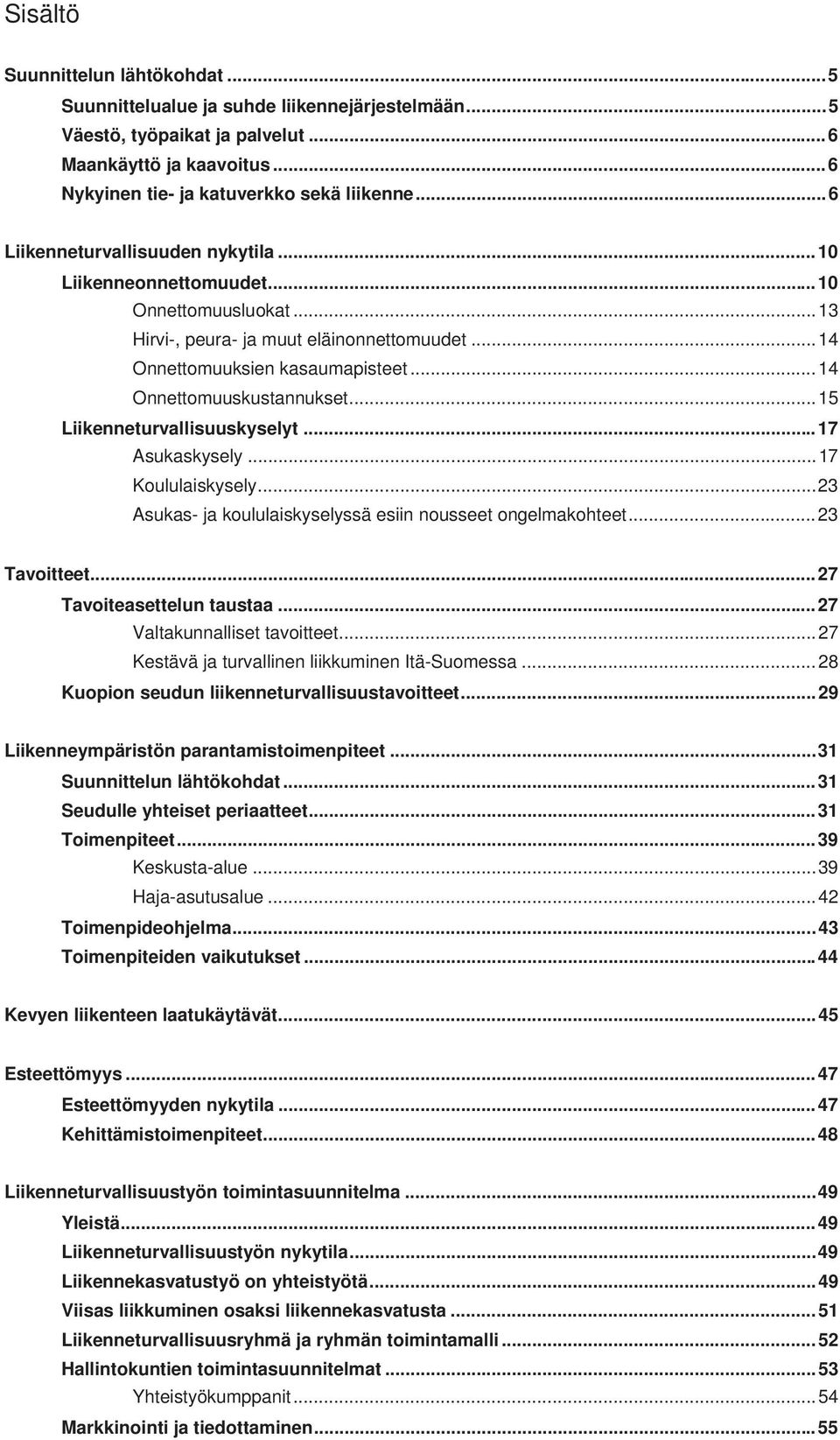 .. 14 Onnettomuuskustannukset... 15 Liikenneturvallisuuskyselyt... 17 Asukaskysely... 17 Koululaiskysely... 23 Asukas- ja koululaiskyselyssä esiin nousseet ongelmakohteet... 23 Tavoitteet.