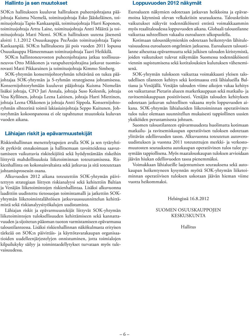 1.2012 Osuuskauppa PeeÄssän toimitusjohtaja Tapio Kankaanpää. SOK:n hallituksesta jäi pois vuoden 2011 lopussa Osuuskauppa Hämeenmaan toimitusjohtaja Taavi Heikkilä.