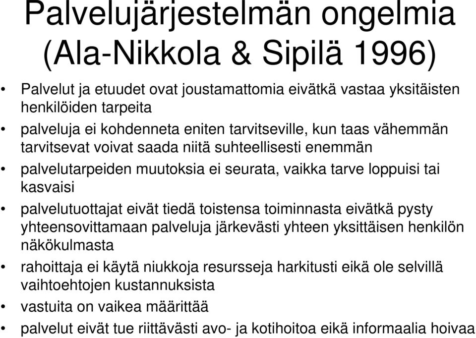 palvelutuottajat eivät tiedä toistensa toiminnasta eivätkä pysty yhteensovittamaan palveluja järkevästi yhteen yksittäisen henkilön näkökulmasta rahoittaja ei käytä