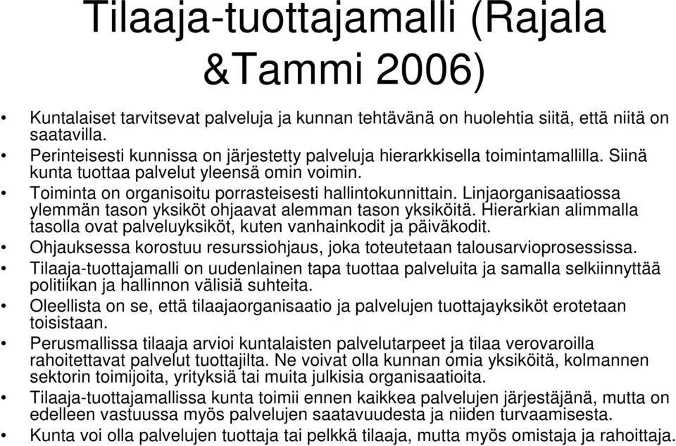 Linjaorganisaatiossa ylemmän tason yksiköt ohjaavat alemman tason yksiköitä. Hierarkian alimmalla tasolla ovat palveluyksiköt, kuten vanhainkodit ja päiväkodit.