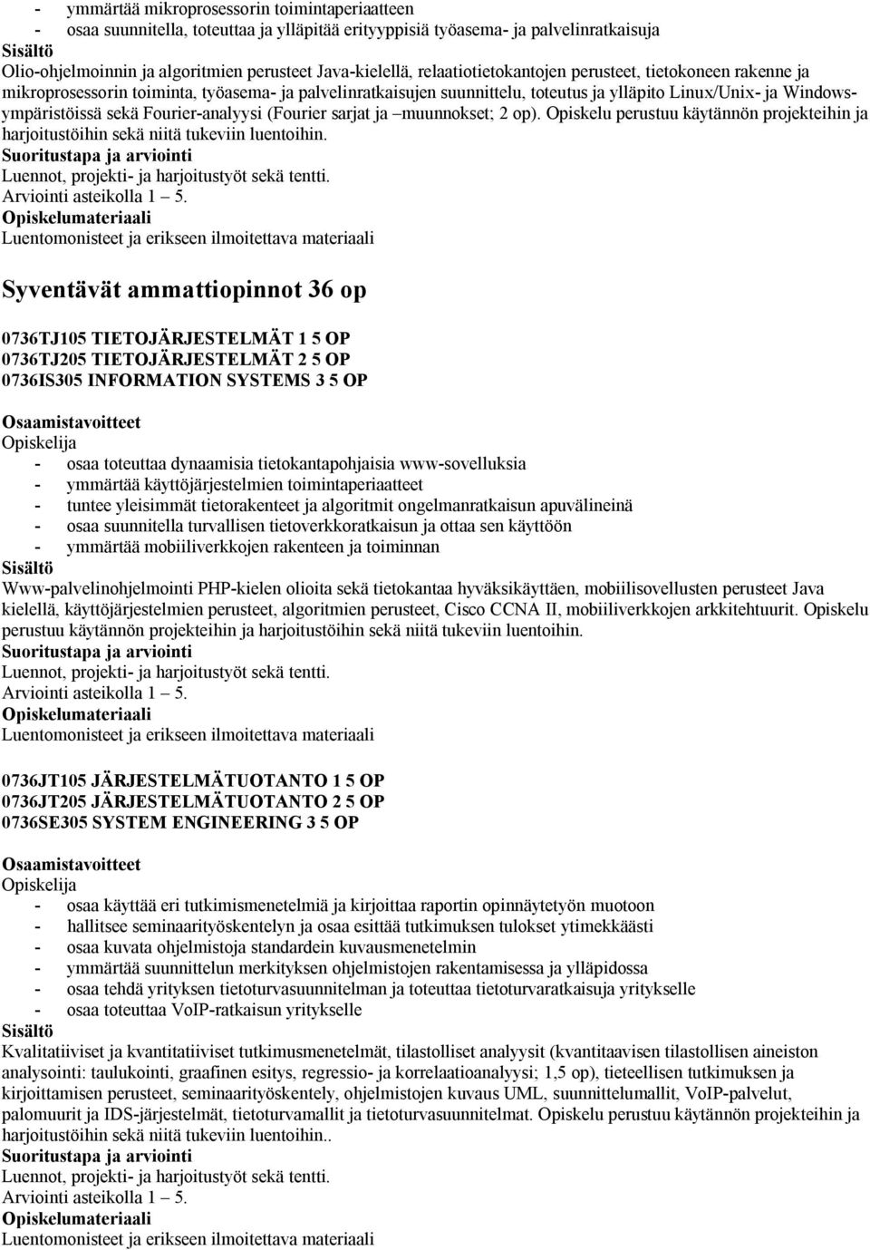 Fourier-analyysi (Fourier sarjat ja muunnokset; 2 op). Opiskelu perustuu käytännön projekteihin ja harjoitustöihin sekä niitä tukeviin luentoihin.