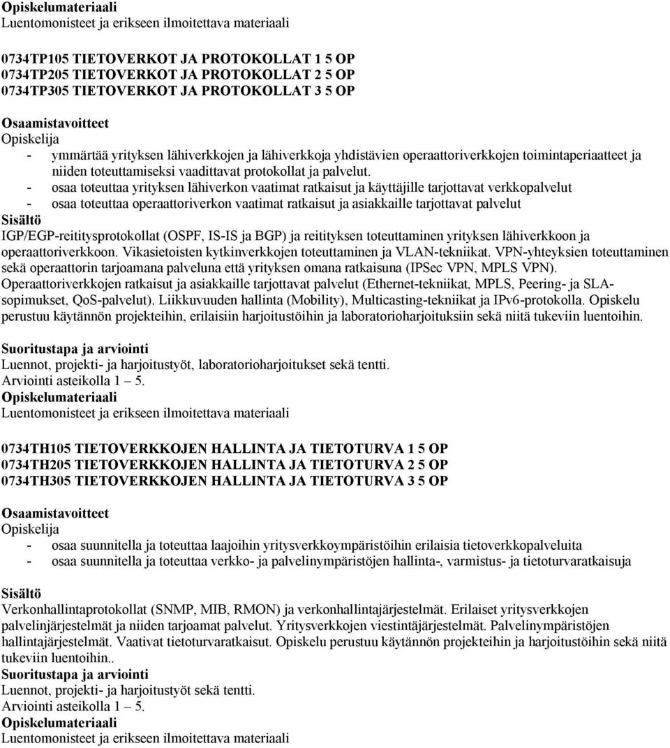 - osaa toteuttaa yrityksen lähiverkon vaatimat ratkaisut ja käyttäjille tarjottavat verkkopalvelut - osaa toteuttaa operaattoriverkon vaatimat ratkaisut ja asiakkaille tarjottavat palvelut