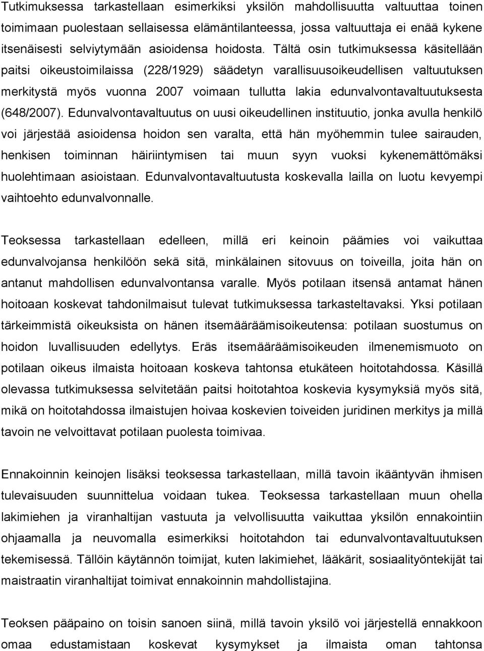 Tältä osin tutkimuksessa käsitellään paitsi oikeustoimilaissa (228/1929) säädetyn varallisuusoikeudellisen valtuutuksen merkitystä myös vuonna 2007 voimaan tullutta lakia edunvalvontavaltuutuksesta