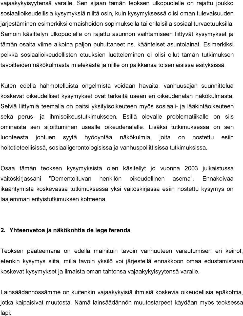 erilaisilla sosiaaliturvaetuuksilla. Samoin käsittelyn ulkopuolelle on rajattu asunnon vaihtamiseen liittyvät kysymykset ja tämän osalta viime aikoina paljon puhuttaneet ns. käänteiset asuntolainat.