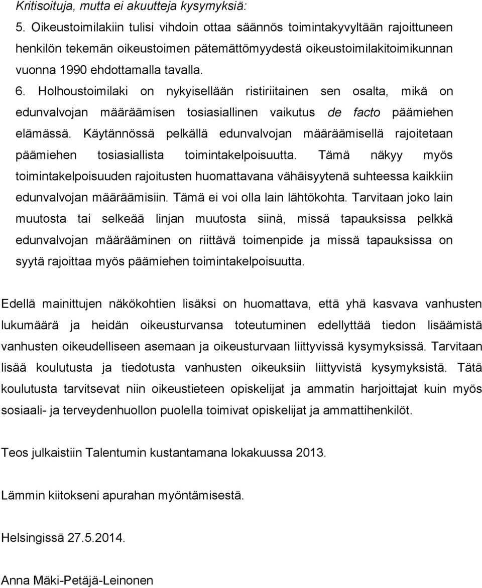 Holhoustoimilaki on nykyisellään ristiriitainen sen osalta, mikä on edunvalvojan määräämisen tosiasiallinen vaikutus de facto päämiehen elämässä.