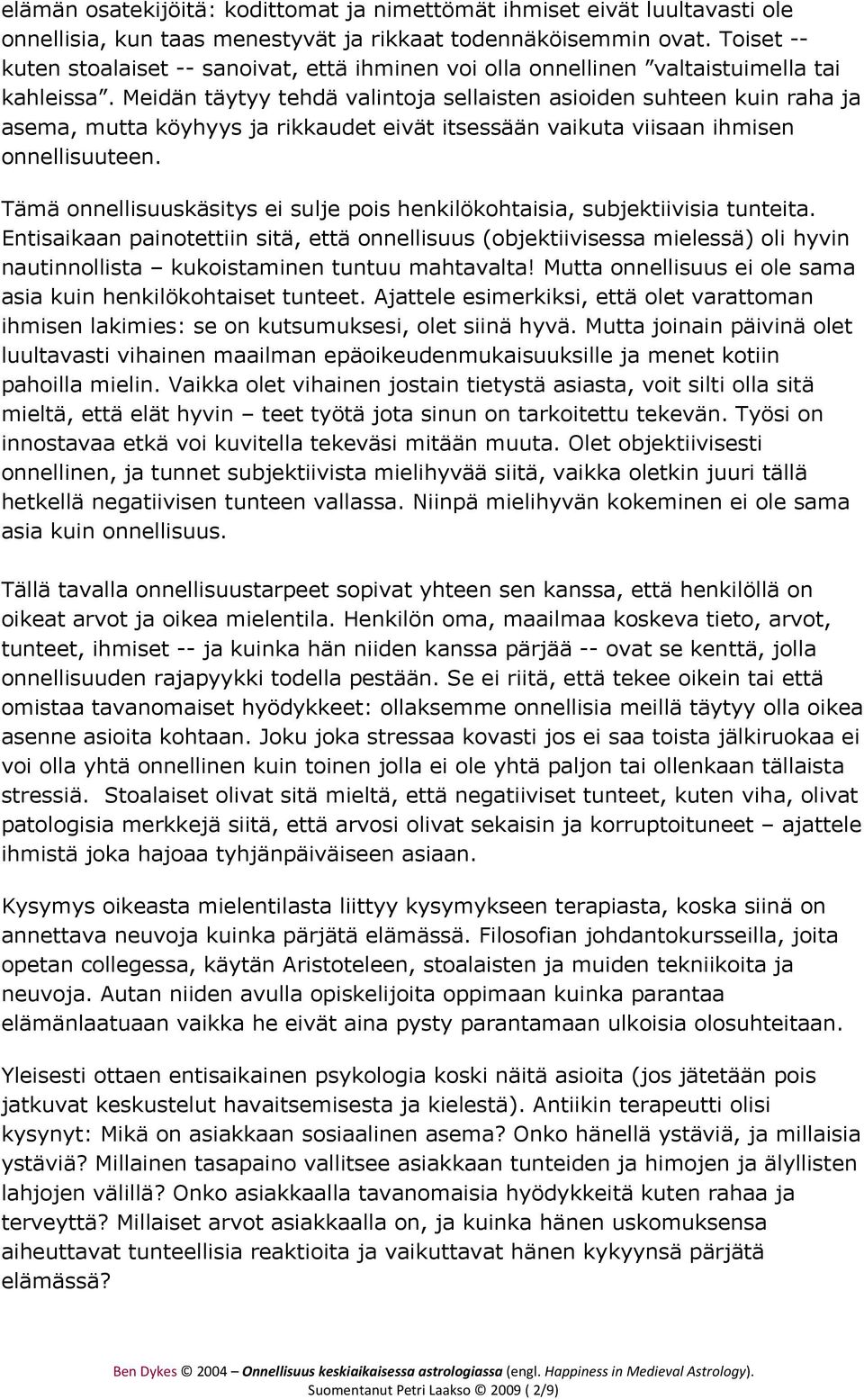Meidän täytyy tehdä valintoja sellaisten asioiden suhteen kuin raha ja asema, mutta köyhyys ja rikkaudet eivät itsessään vaikuta viisaan ihmisen onnellisuuteen.