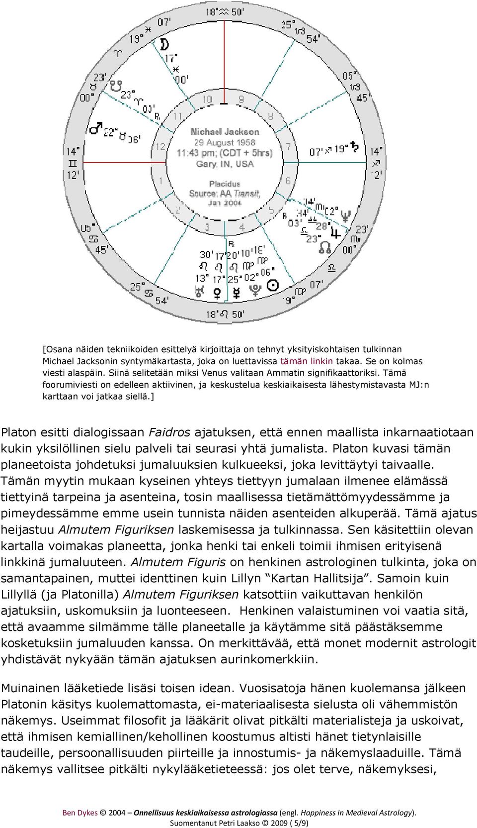 ] Platon esitti dialogissaan Faidros ajatuksen, että ennen maallista inkarnaatiotaan kukin yksilöllinen sielu palveli tai seurasi yhtä jumalista.