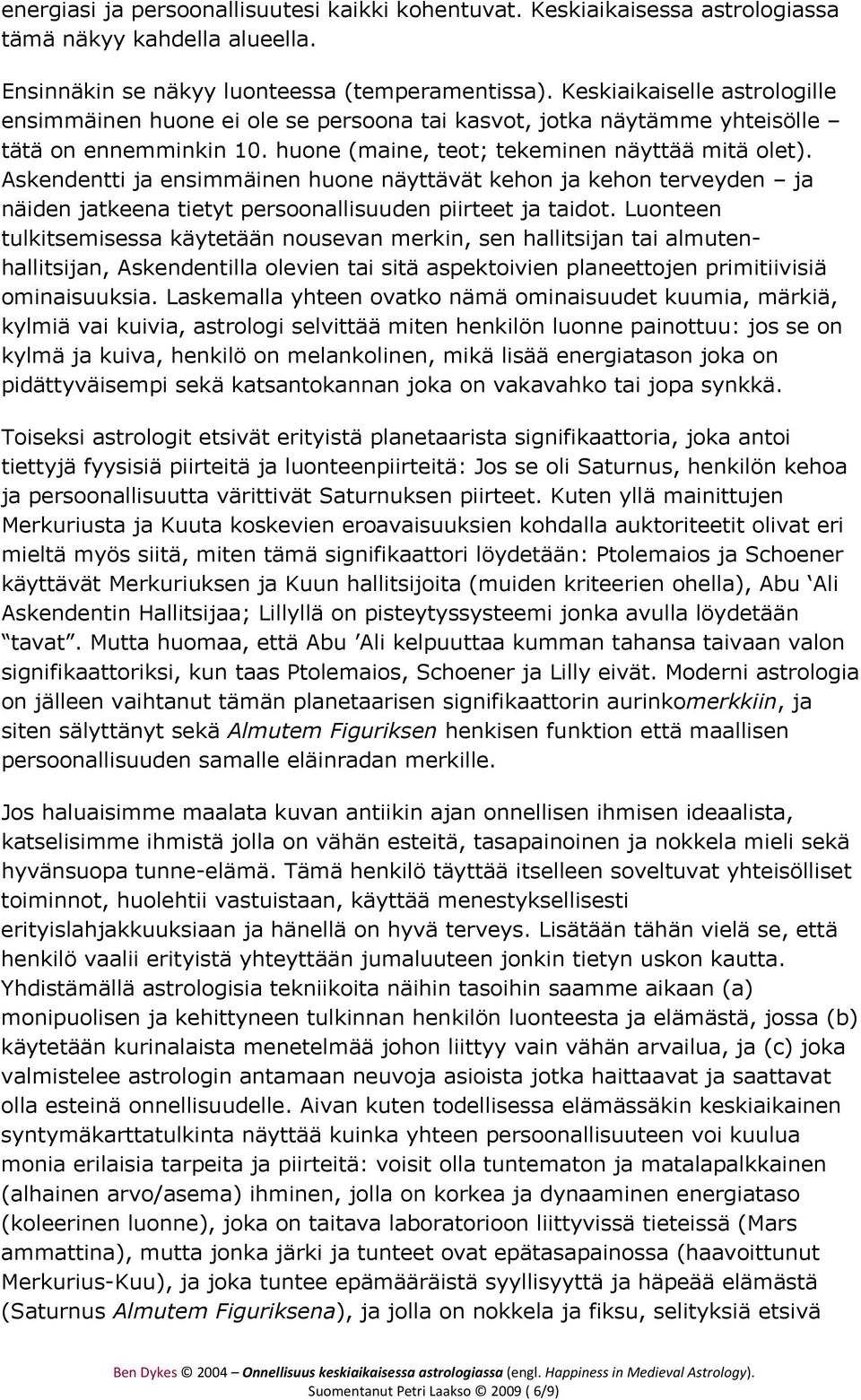 Askendentti ja ensimmäinen huone näyttävät kehon ja kehon terveyden ja näiden jatkeena tietyt persoonallisuuden piirteet ja taidot.