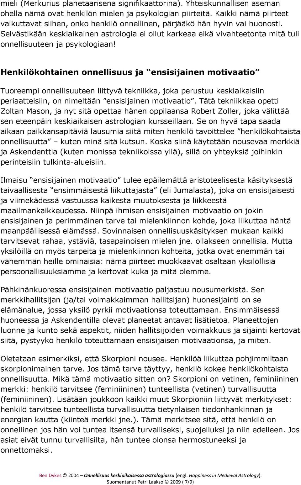 Selvästikään keskiaikainen astrologia ei ollut karkeaa eikä vivahteetonta mitä tuli onnellisuuteen ja psykologiaan!