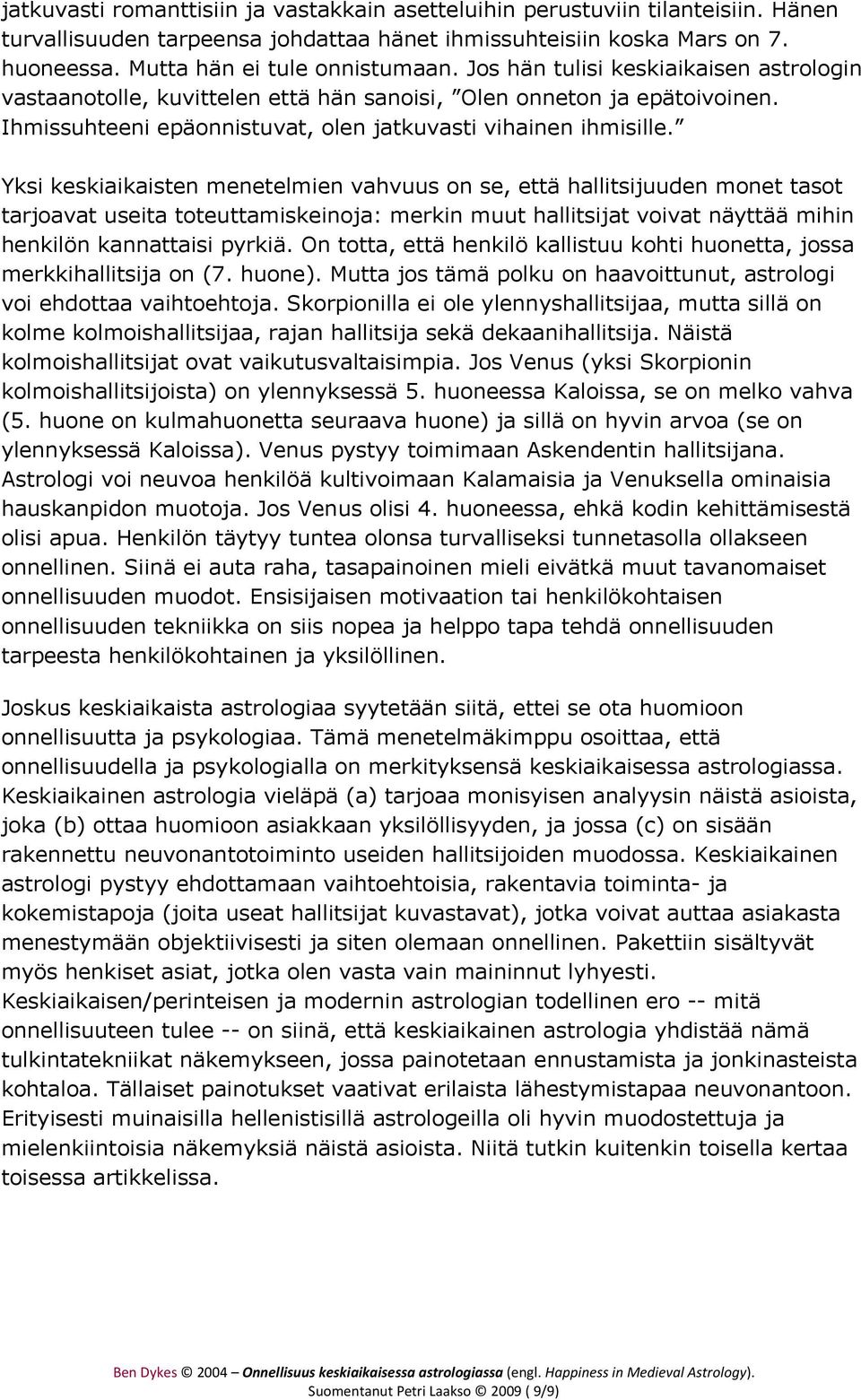 Yksi keskiaikaisten menetelmien vahvuus on se, että hallitsijuuden monet tasot tarjoavat useita toteuttamiskeinoja: merkin muut hallitsijat voivat näyttää mihin henkilön kannattaisi pyrkiä.