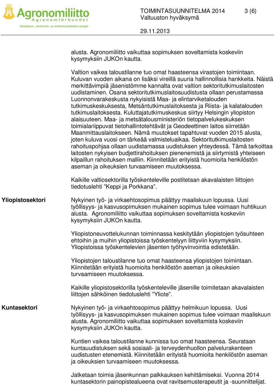 Osana sektoritutkimuslaitosuudistusta ollaan perustamassa Luonnonvarakeskusta nykyisistä Maa- ja elintarviketalouden tutkimuskeskuksesta, Metsäntutkimuslaitoksesta ja Riista- ja kalatalouden