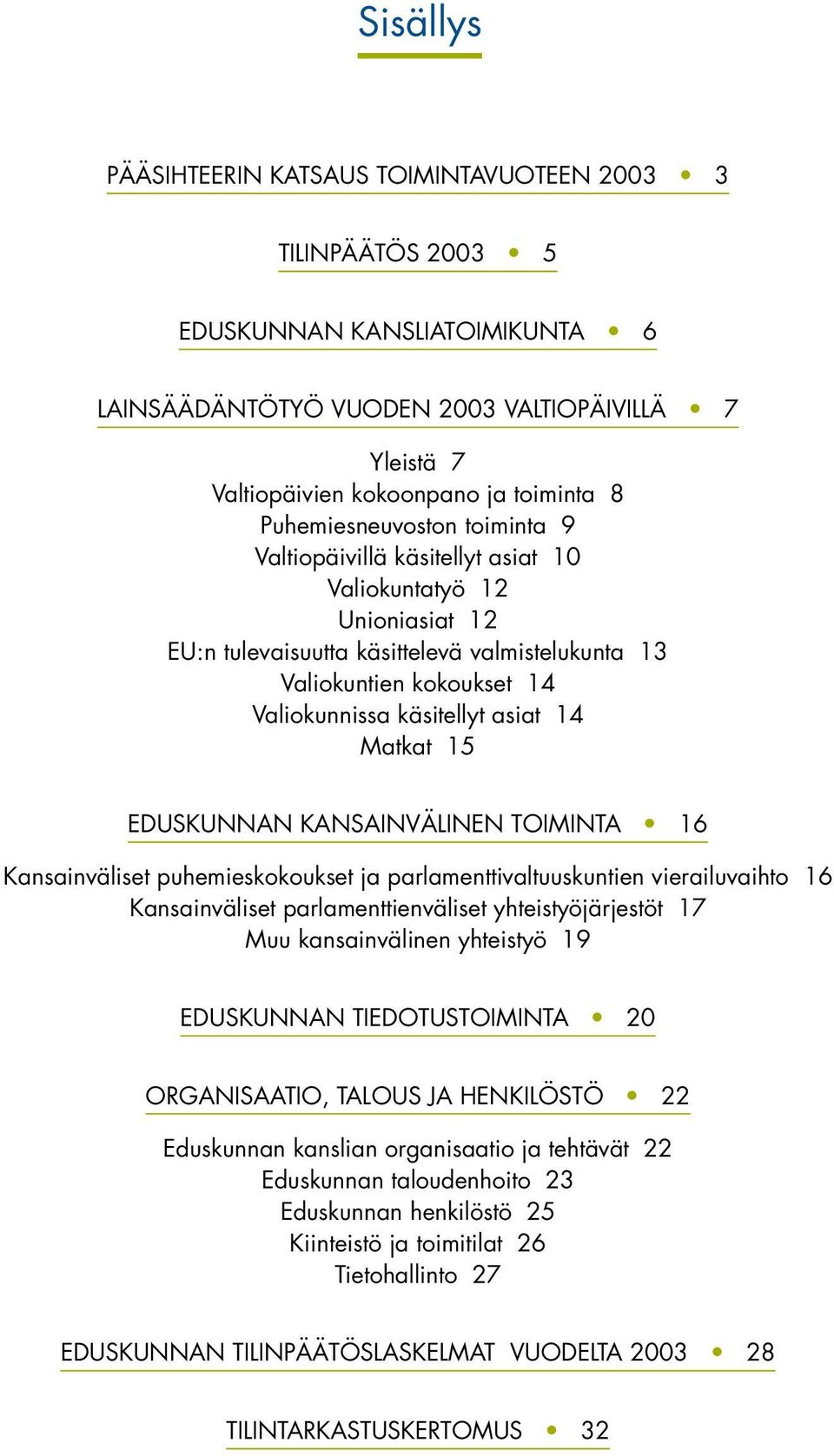 asiat 14 Matkat 15 EDUSKUNNAN KANSAINVÄLINEN TOIMINTA 16 Kansainväliset puhemieskokoukset ja parlamenttivaltuuskuntien vierailuvaihto 16 Kansainväliset parlamenttienväliset yhteistyöjärjestöt 17 Muu