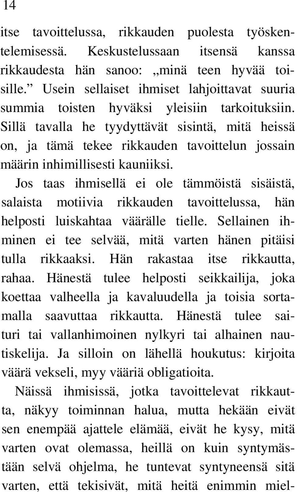 Sillä tavalla he tyydyttävät sisintä, mitä heissä on, ja tämä tekee rikkauden tavoittelun jossain määrin inhimillisesti kauniiksi.