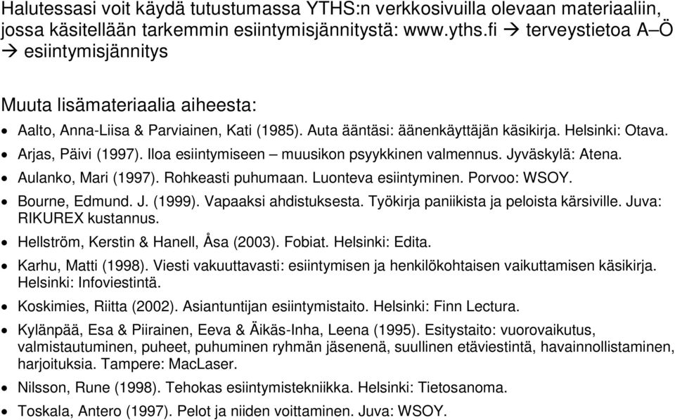 Iloa esiintymiseen muusikon psyykkinen valmennus. Jyväskylä: Atena. Aulanko, Mari (1997). Rohkeasti puhumaan. Luonteva esiintyminen. Porvoo: WSOY. Bourne, Edmund. J. (1999). Vapaaksi ahdistuksesta.