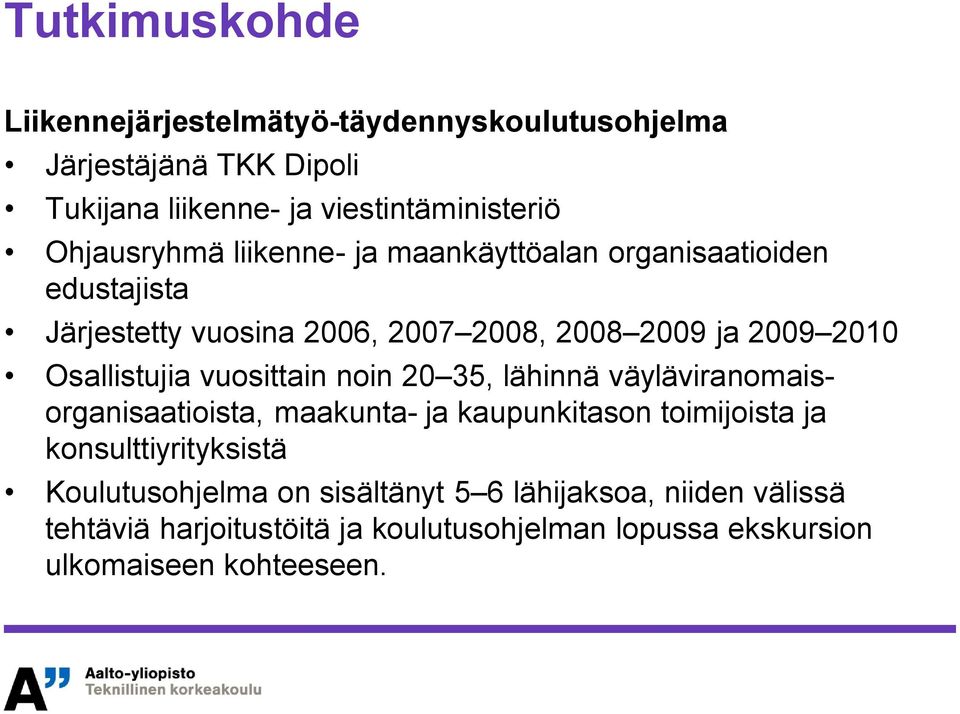 Osallistujia vuosittain noin 20 35, lähinnä väyläviranomaisorganisaatioista, maakunta- ja kaupunkitason toimijoista ja