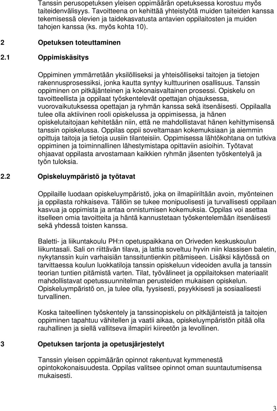 1 Oppimiskäsitys Oppiminen ymmärretään yksilölliseksi ja yhteisölliseksi taitojen ja tietojen rakennusprosessiksi, jonka kautta syntyy kulttuurinen osallisuus.