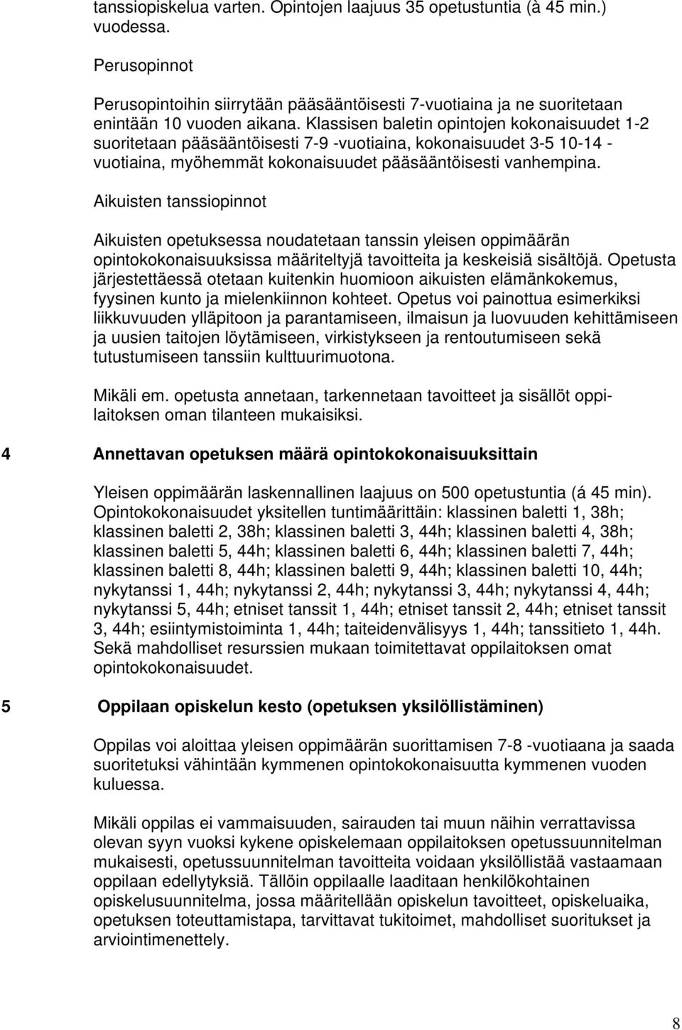 Aikuisten tanssiopinnot Aikuisten opetuksessa noudatetaan tanssin yleisen oppimäärän opintokokonaisuuksissa määriteltyjä tavoitteita ja keskeisiä sisältöjä.