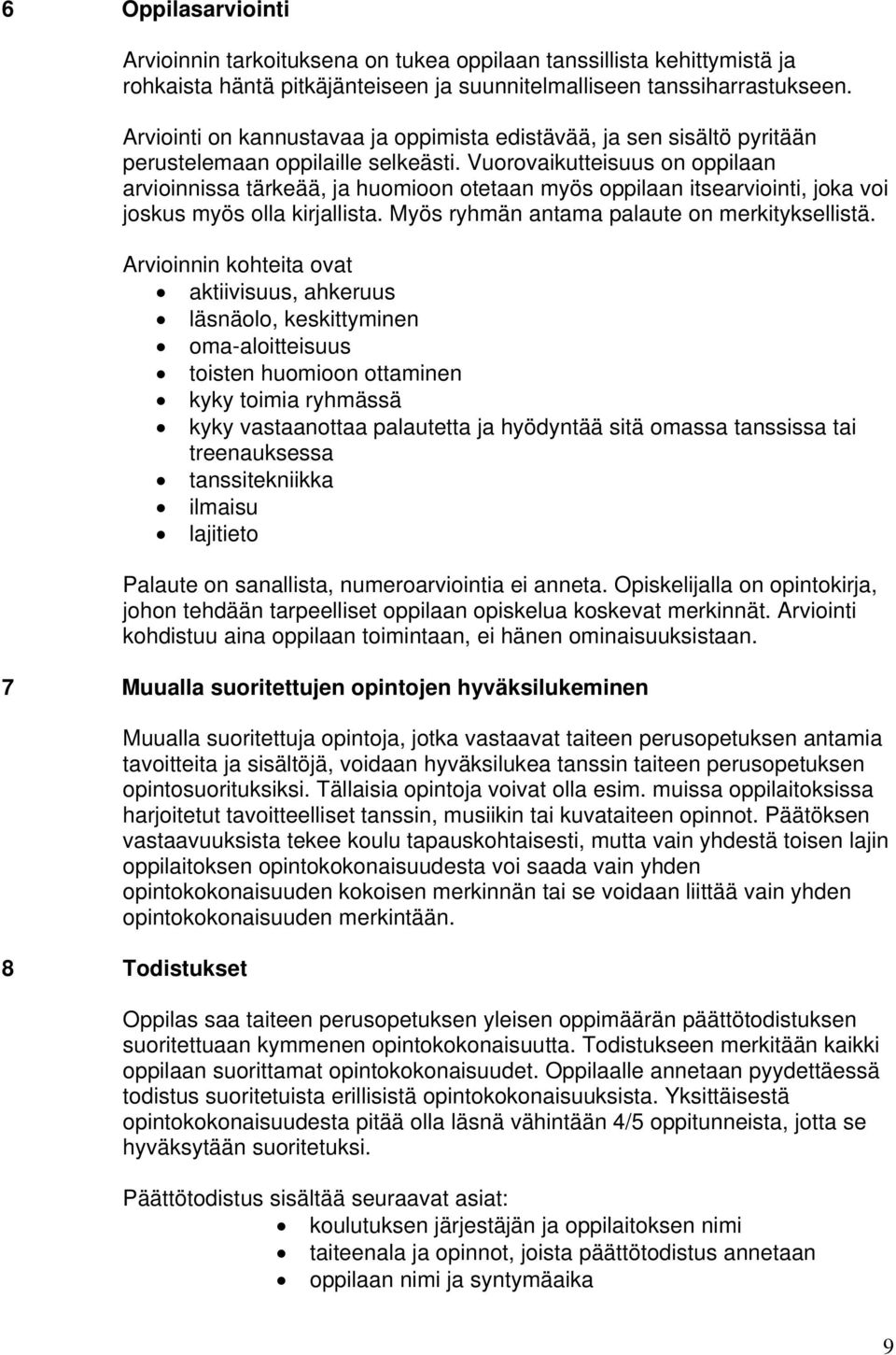 Vuorovaikutteisuus on oppilaan arvioinnissa tärkeää, ja huomioon otetaan myös oppilaan itsearviointi, joka voi joskus myös olla kirjallista. Myös ryhmän antama palaute on merkityksellistä.