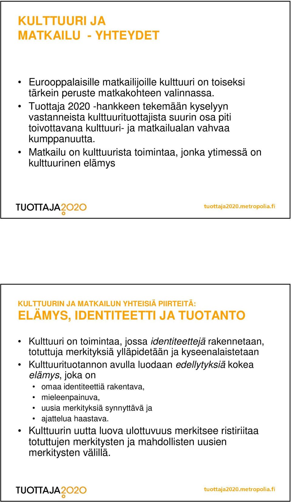 Matkailu on kulttuurista toimintaa, jonka ytimessä on kulttuurinen elämys KULTTUURIN JA MATKAILUN YHTEISIÄ PIIRTEITÄ: ELÄMYS, IDENTITEETTI JA TUOTANTO Kulttuuri on toimintaa, jossa identiteettejä