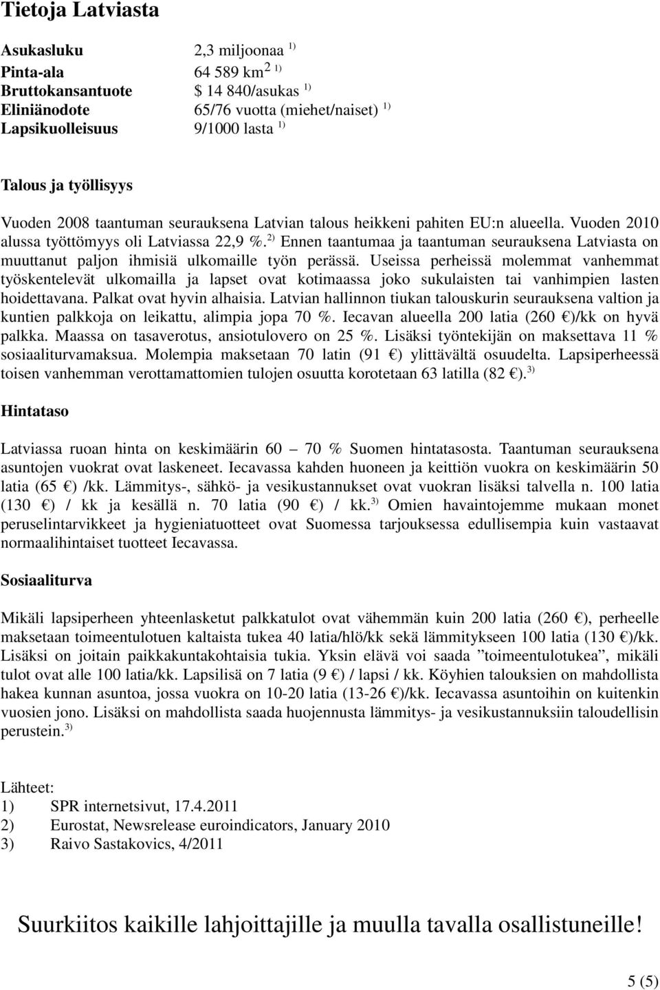 2) Ennen taantumaa ja taantuman seurauksena Latviasta on muuttanut paljon ihmisiä ulkomaille työn perässä.