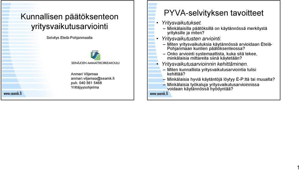 Miten yritysvaikutuksia käytännössä arvioidaan Etelä- Pohjanmaan kuntien päätöksenteossa? Onko arviointi systemaattista, kuka sitä tekee, minkälaisia mittareita siinä käytetään?