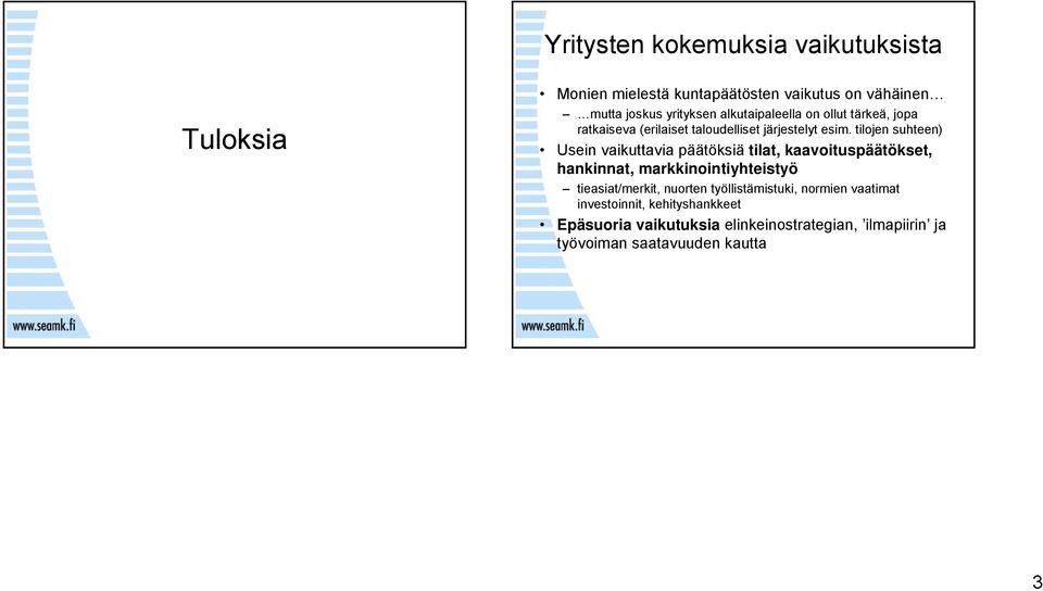 tilojen suhteen) Usein vaikuttavia päätöksiä tilat, kaavoituspäätökset, hankinnat, markkinointiyhteistyö tieasiat/merkit,