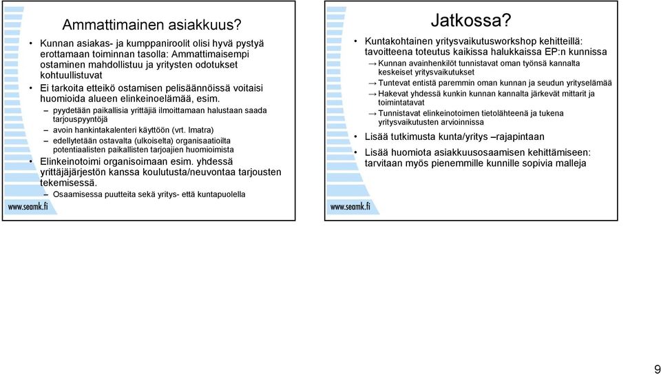 pelisäännöissä voitaisi huomioida alueen elinkeinoelämää, esim. pyydetään paikallisia yrittäjiä ilmoittamaan halustaan saada tarjouspyyntöjä avoin hankintakalenteri käyttöön (vrt.