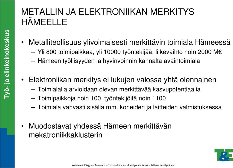 merkitys ei lukujen valossa yhtä olennainen Toimialalla arvioidaan olevan merkittävää kasvupotentiaalia Toimipaikkoja noin 100,