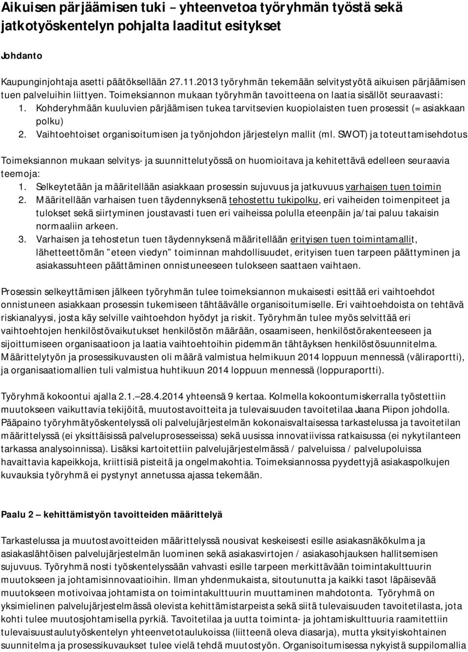 Kohderyhmään kuuluvien pärjäämisen tukea tarvitsevien kuopiolaisten tuen prosessit (= asiakkaan polku) 2. Vaihtoehtoiset organisoitumisen ja työnjohdon järjestelyn mallit (ml.