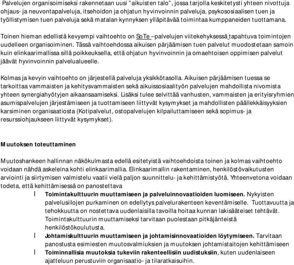 Toinen hieman edellistä kevyempi vaihtoehto on SoTe palvelujen viitekehyksessä tapahtuva toimintojen uudelleen organisoiminen.