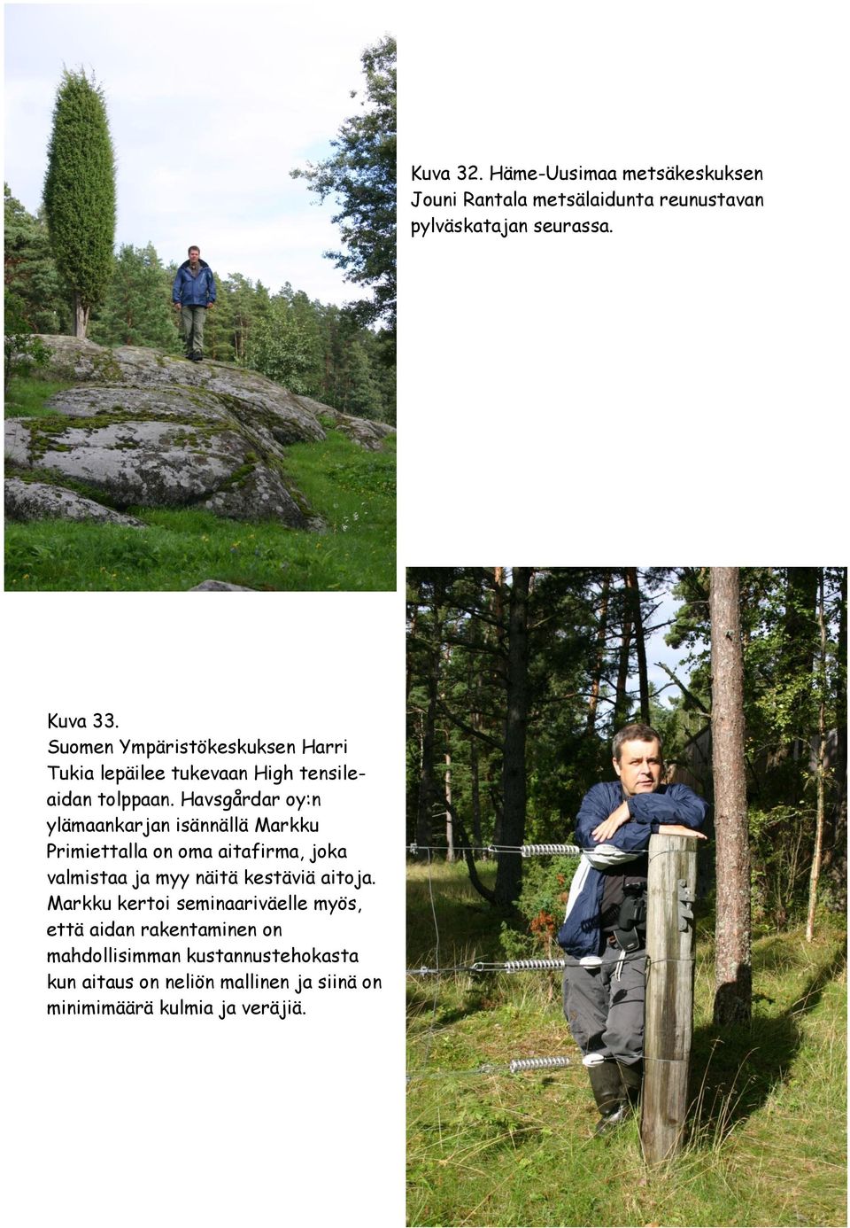 Markku kertoi seminaariväelle myös, että aidan rakentaminen on mahdollisimman kustannustehokasta kun aitaus on neliön