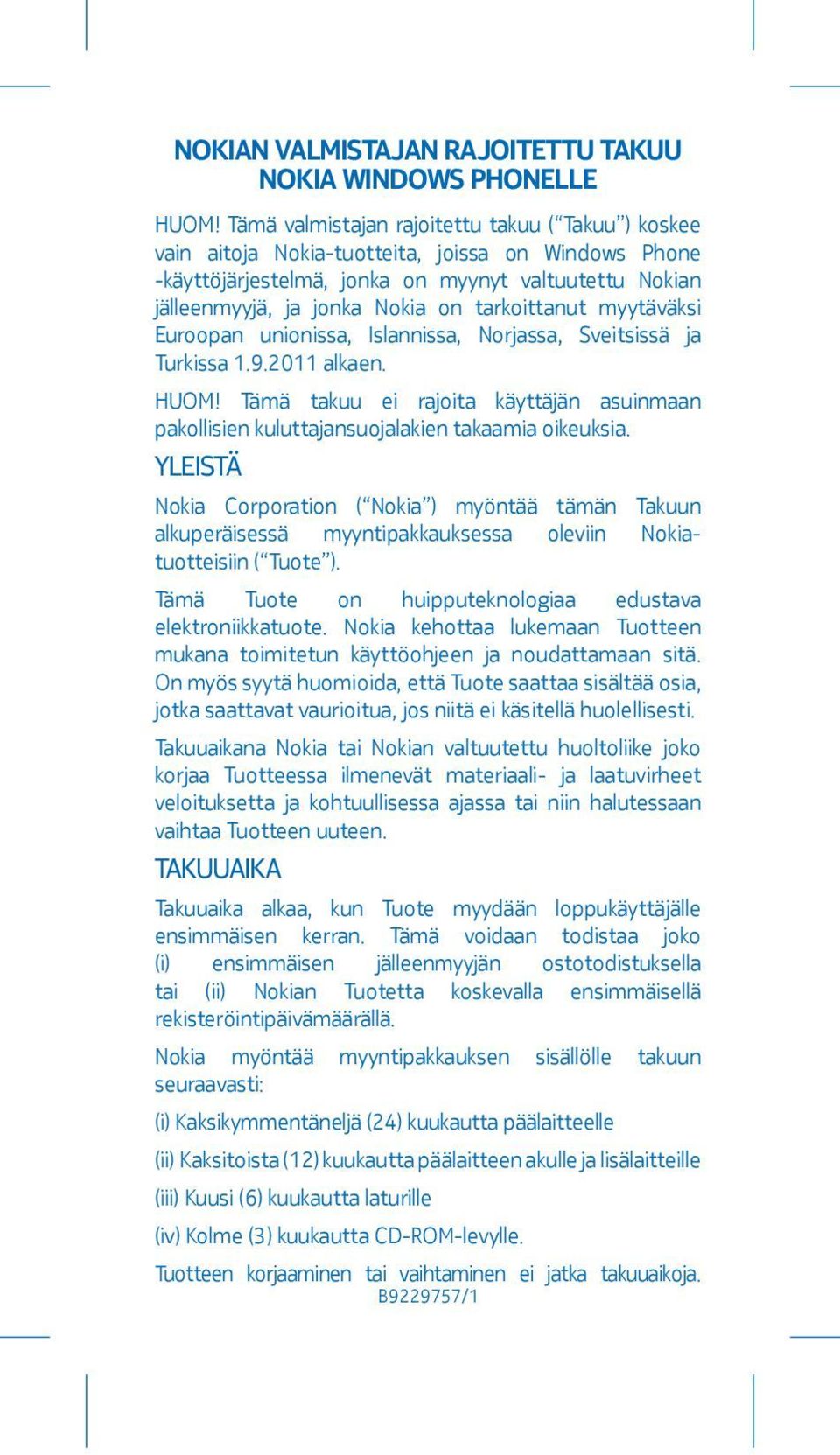 tarkoittanut myytäväksi Euroopan unionissa, Islannissa, Norjassa, Sveitsissä ja Turkissa 1.9.2011 alkaen. HUOM!