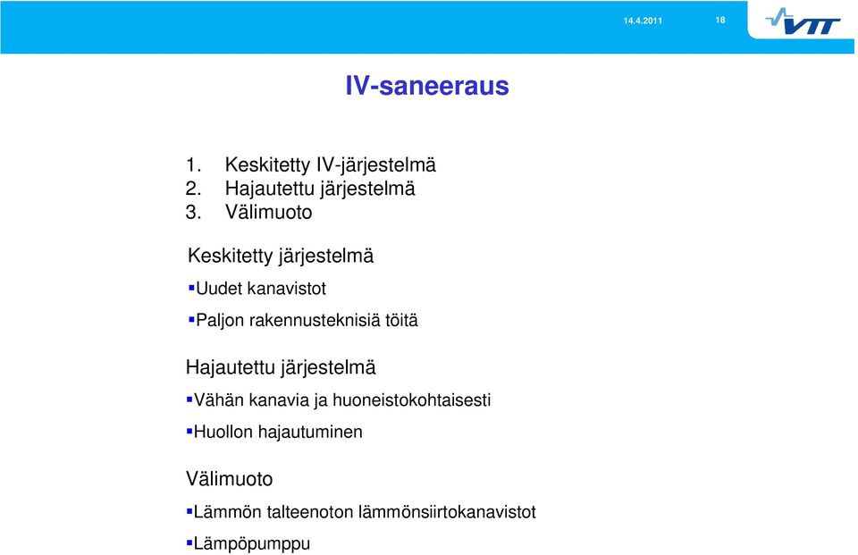 töitä Hajautettu järjestelmä Vähän kanavia ja huoneistokohtaisesti Huollon