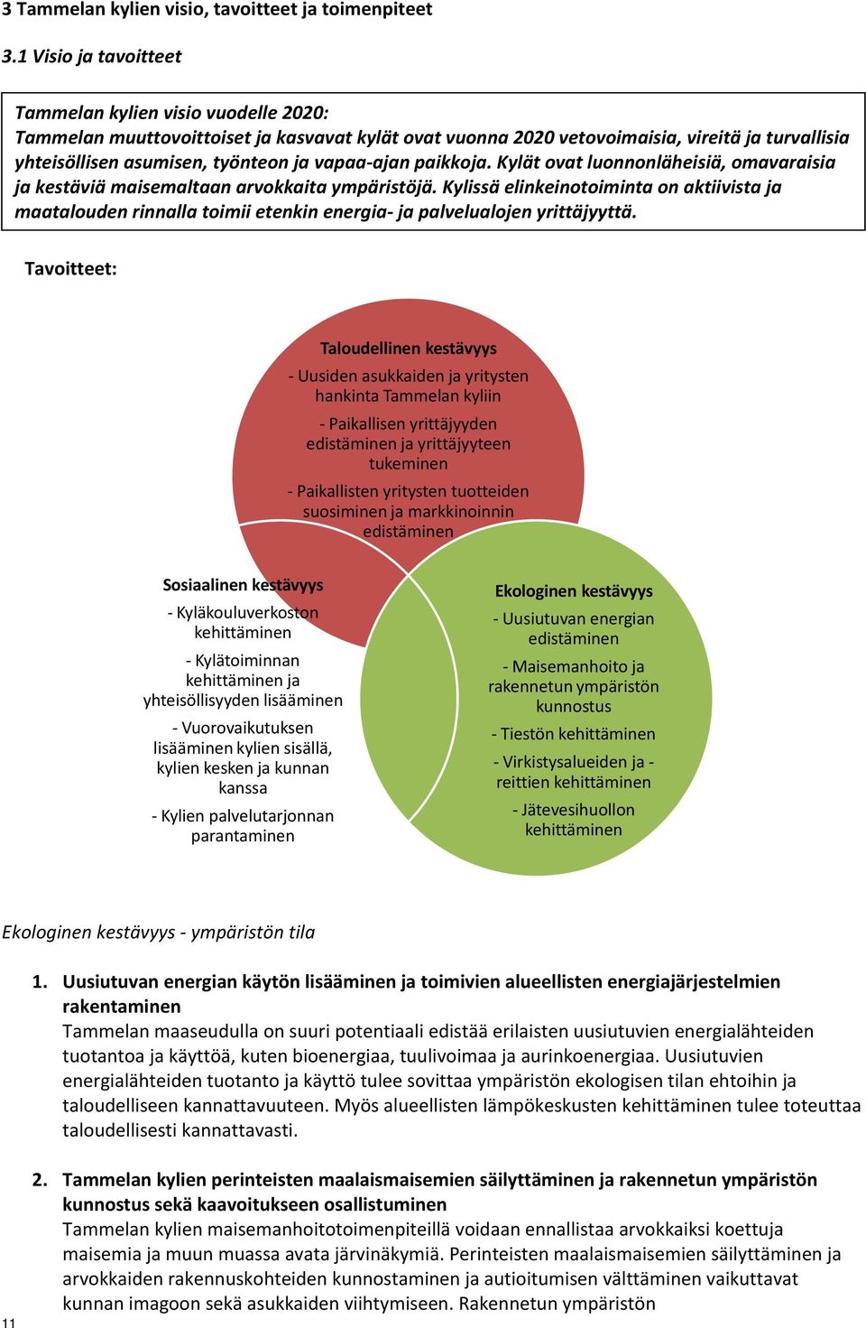 ajan paikkoja. Kylät ovat luonnonläheisiä, omavaraisia ja kestäviä maisemaltaan arvokkaita ympäristöjä.