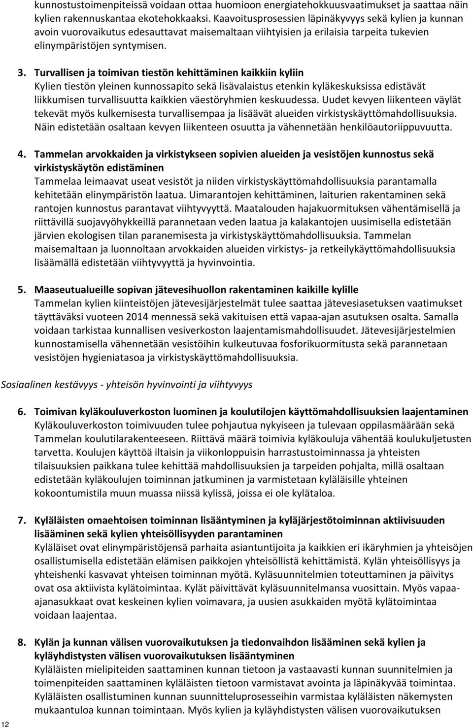 Turvallisen ja toimivan tiestön kehittäminen kaikkiin kyliin Kylien tiestön yleinen kunnossapito sekä lisävalaistus etenkin kyläkeskuksissa edistävät liikkumisen turvallisuutta kaikkien väestöryhmien