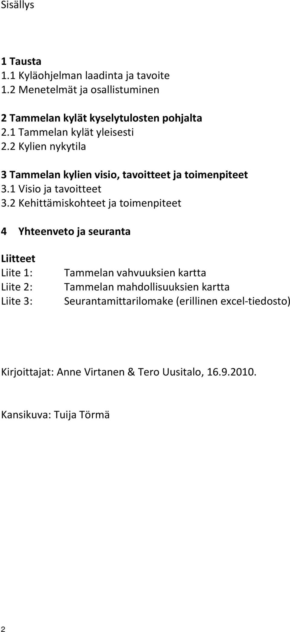 2 Kehittämiskohteet ja toimenpiteet 4 Yhteenveto ja seuranta Liitteet Liite 1: Liite 2: Liite 3: Tammelan vahvuuksien kartta Tammelan